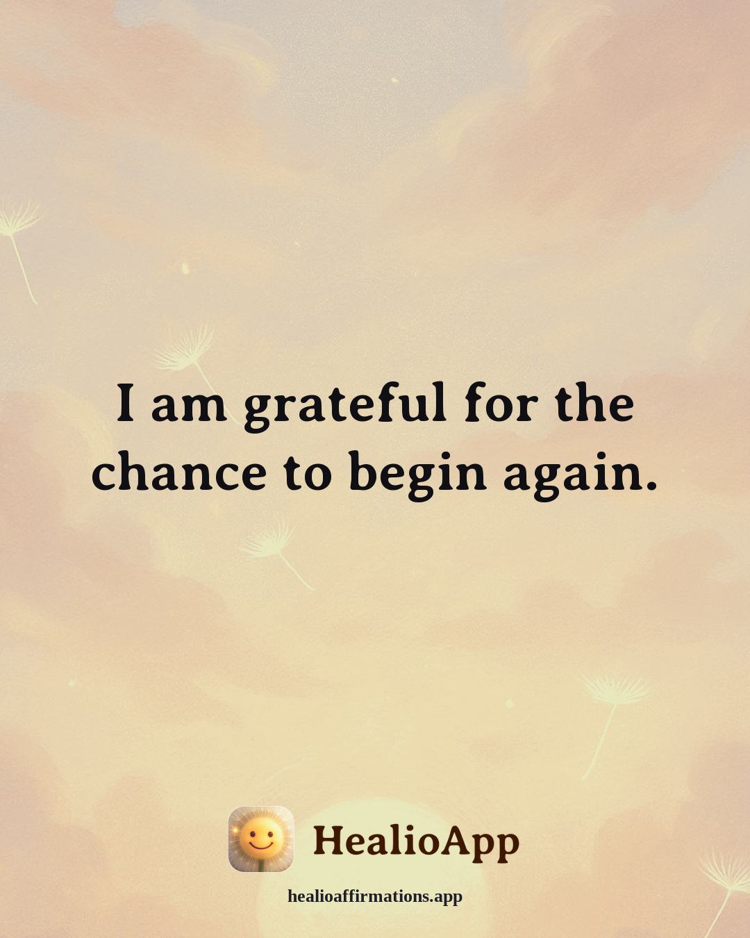 Gratitude affirmation: I am grateful for the chance to begin again. — Healio