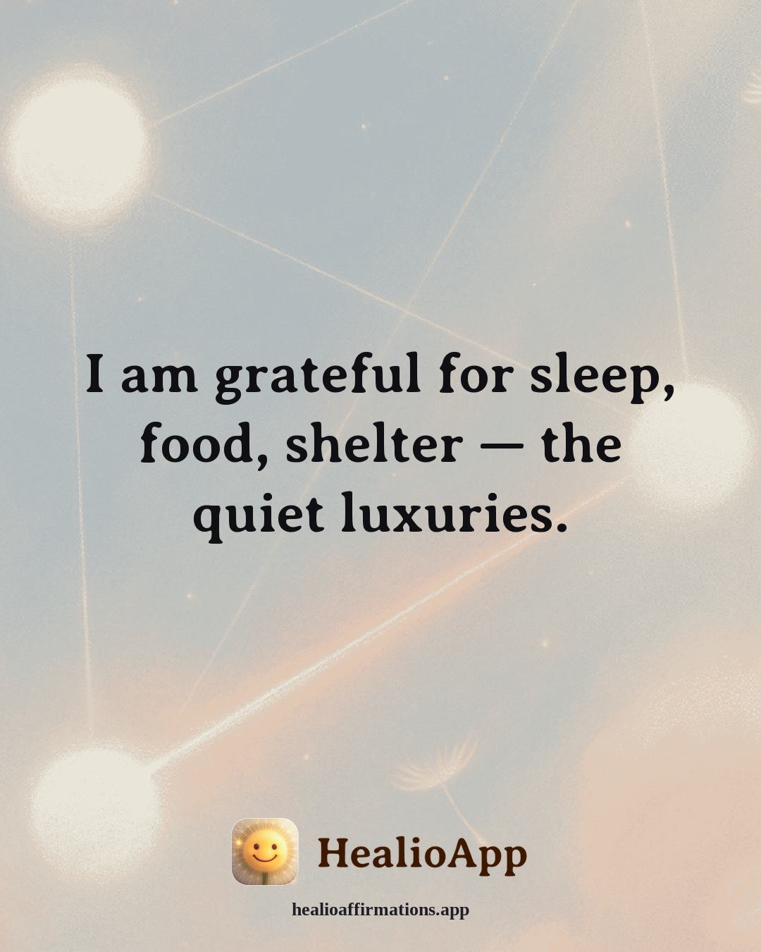 Gratitude affirmation: I am grateful for sleep, food, shelter — the quiet luxuries. — Healio