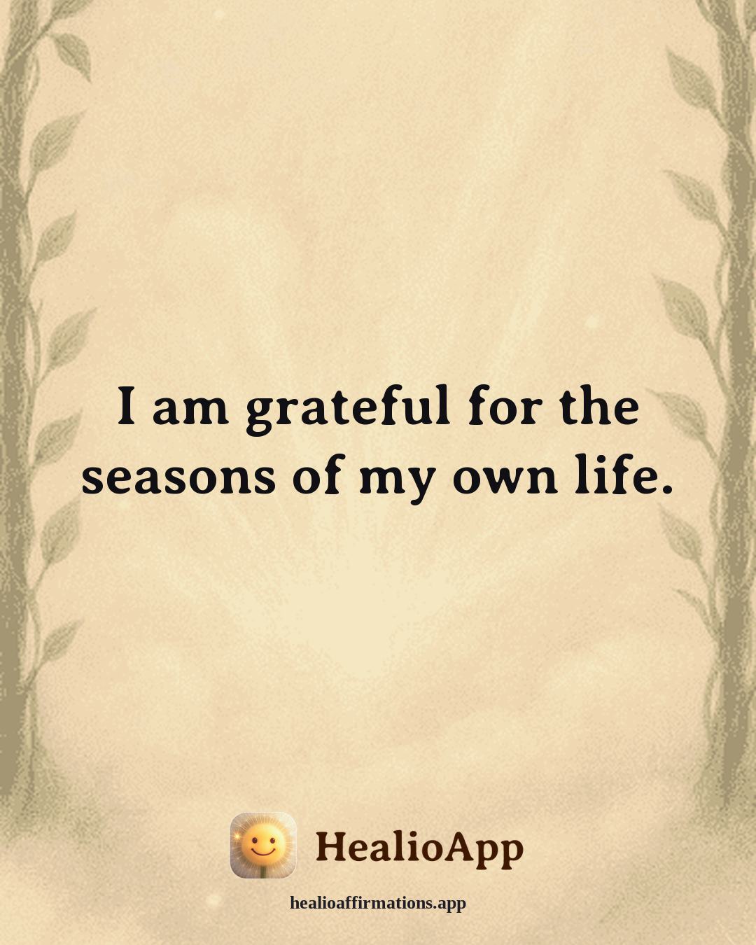 Gratitude affirmation: I am grateful for the seasons of my own life. — Healio