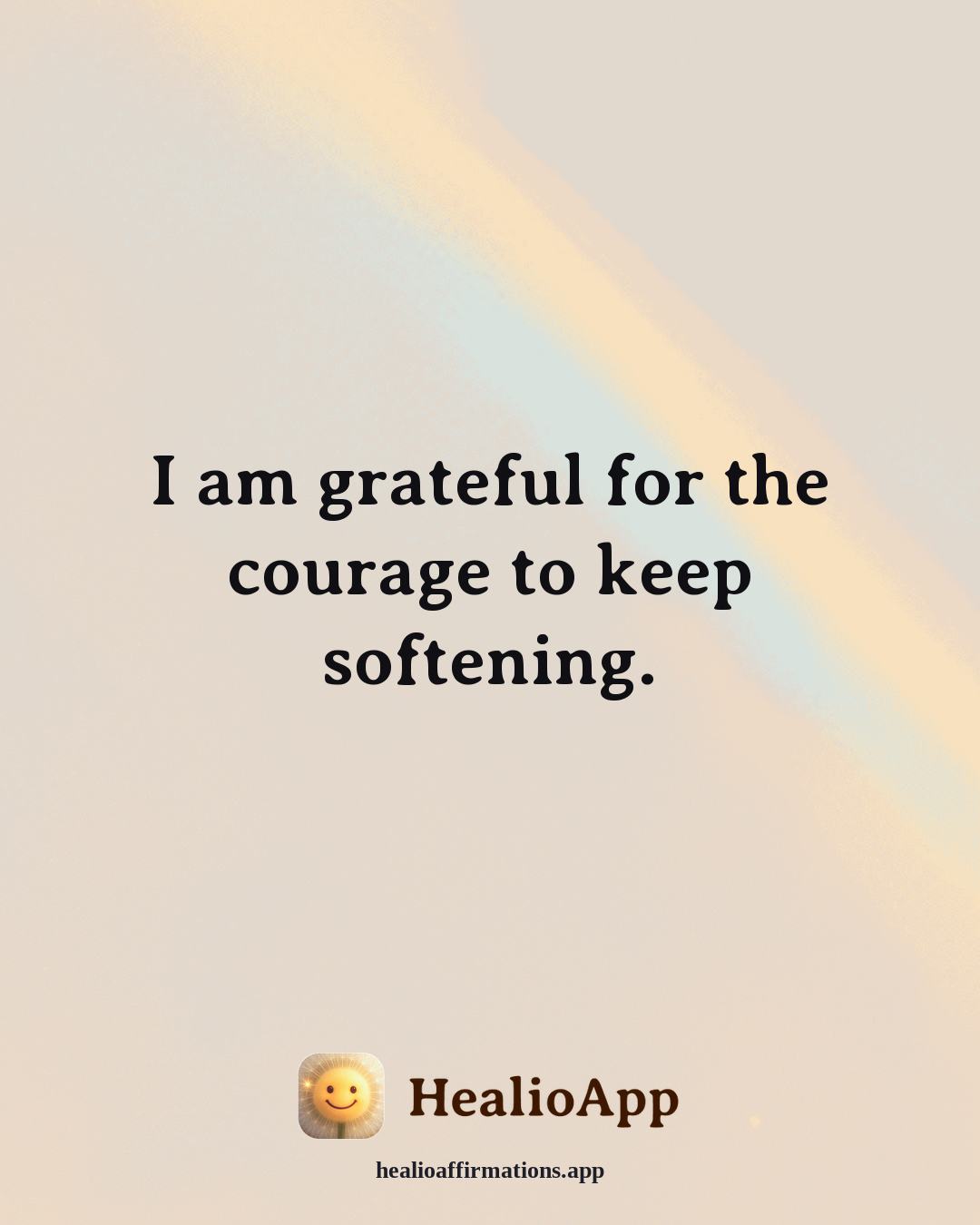 Gratitude affirmation: I am grateful for the courage to keep softening. — Healio