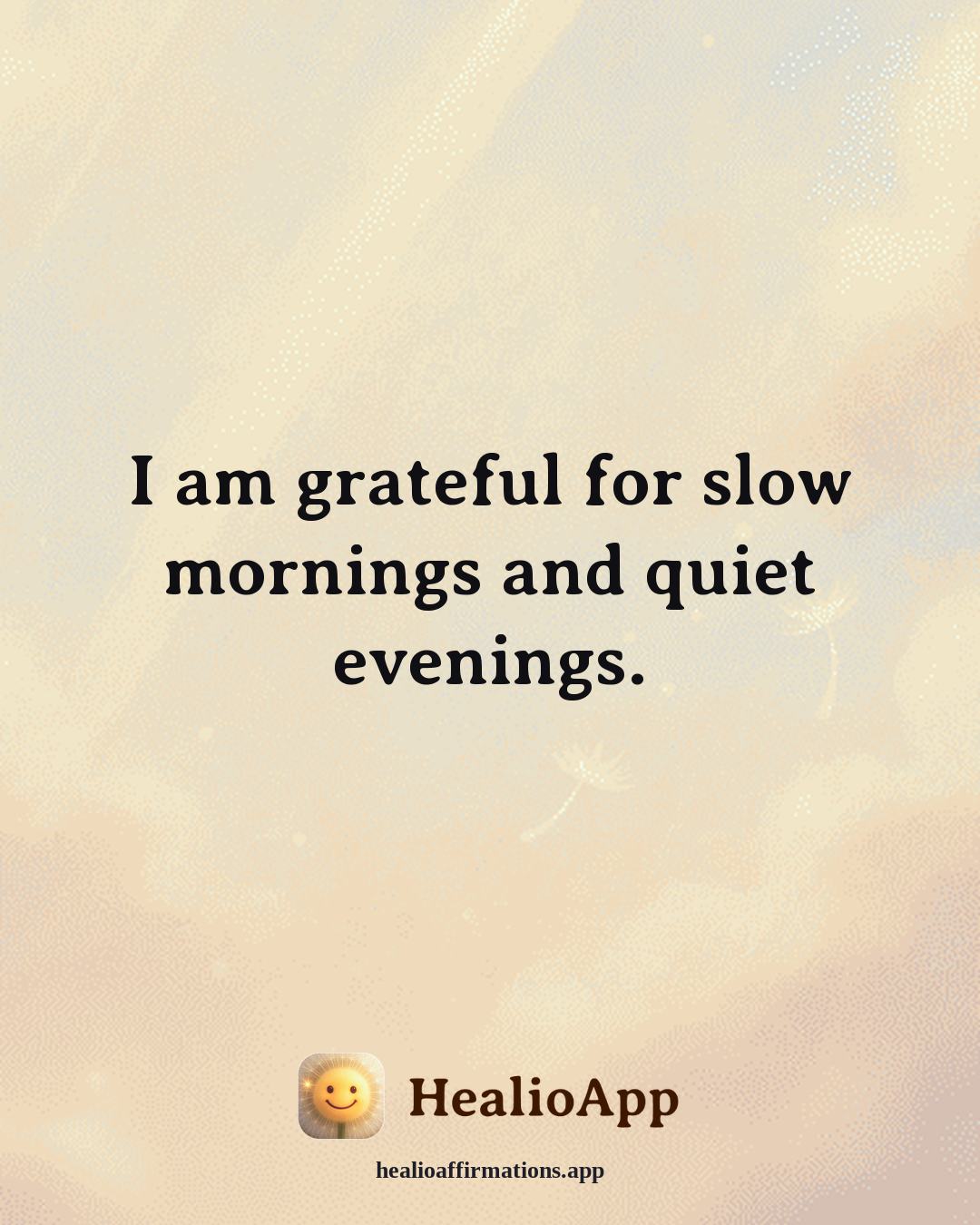 Gratitude affirmation: I am grateful for slow mornings and quiet evenings. — Healio