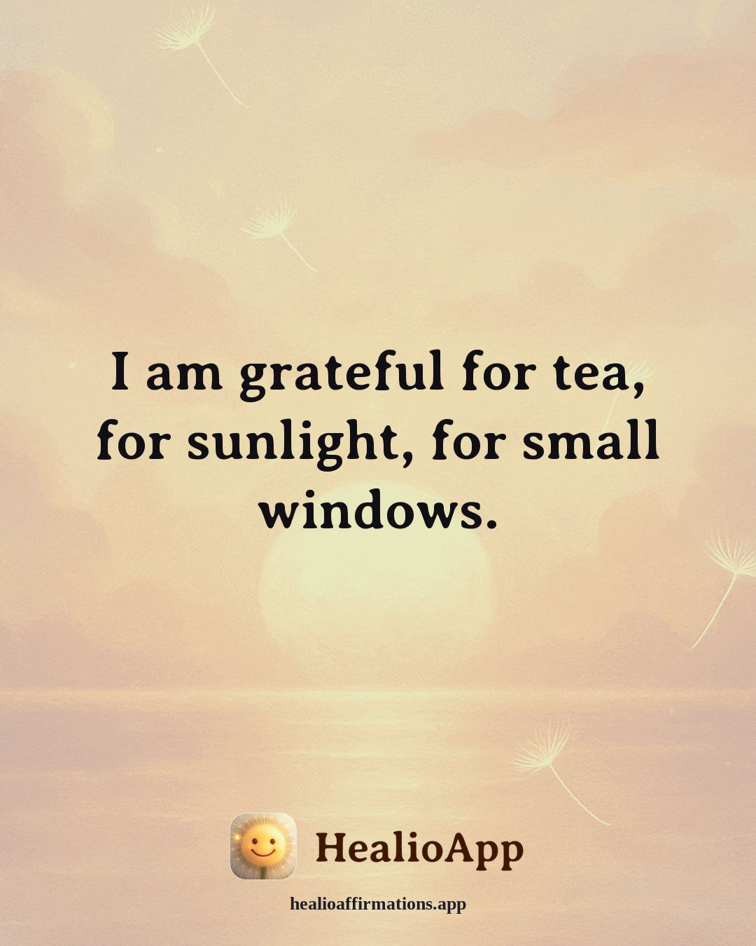 Gratitude affirmation: I am grateful for tea, for sunlight, for small windows. — Healio