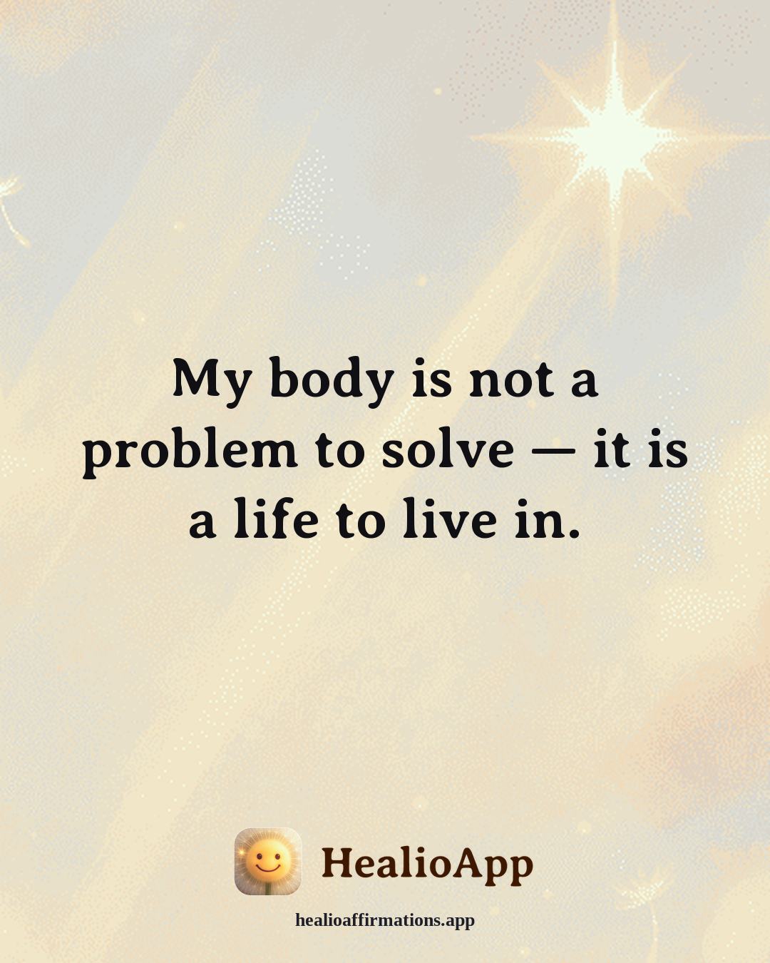 Headaches & Migraines affirmation: My body is not a problem to solve — it is a life to live in. — Healio
