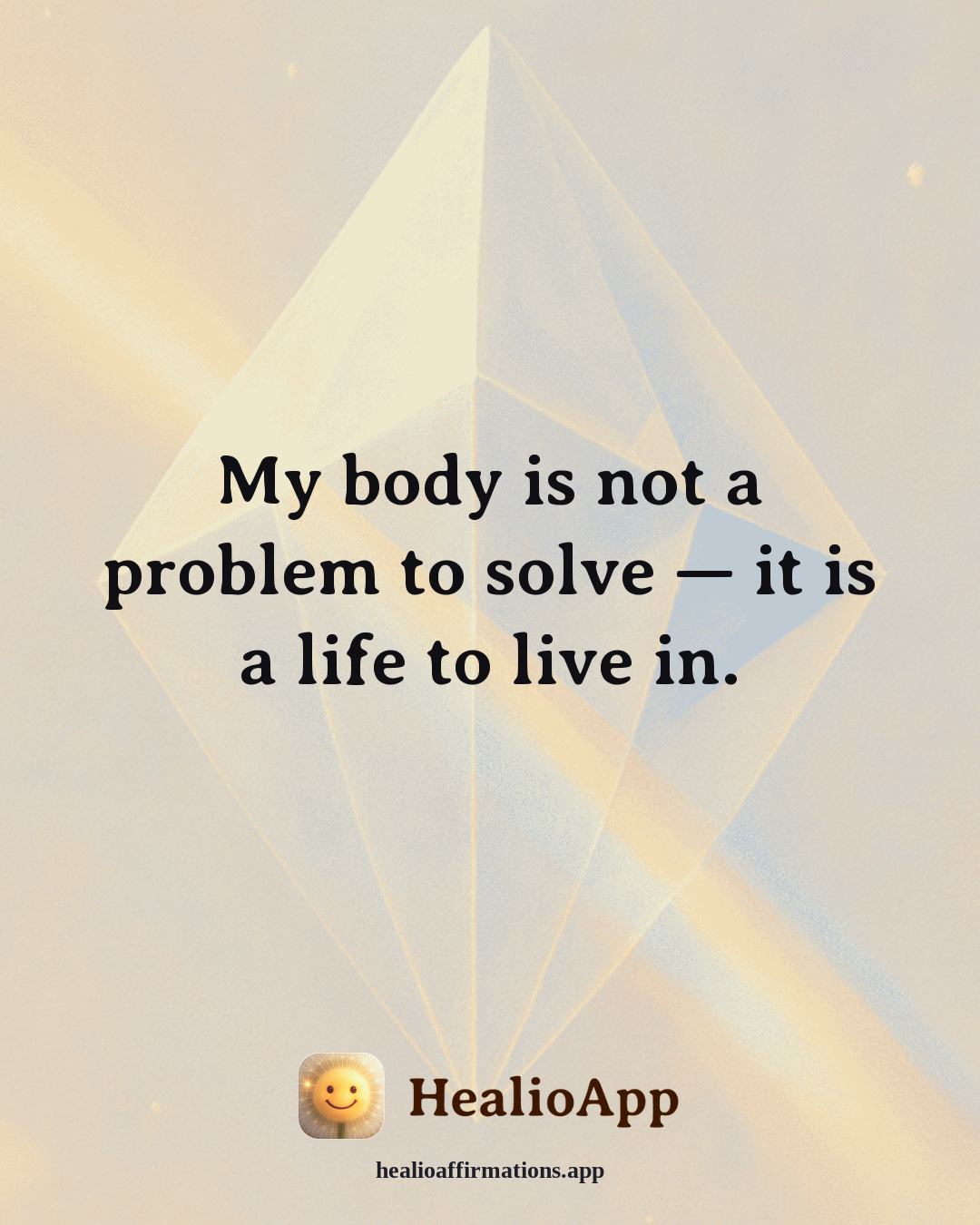 Heartbreak affirmation: My body is not a problem to solve — it is a life to live in. — Healio
