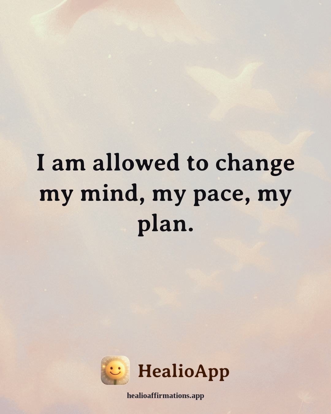 Heartbreak affirmation: I am allowed to change my mind, my pace, my plan. — Healio