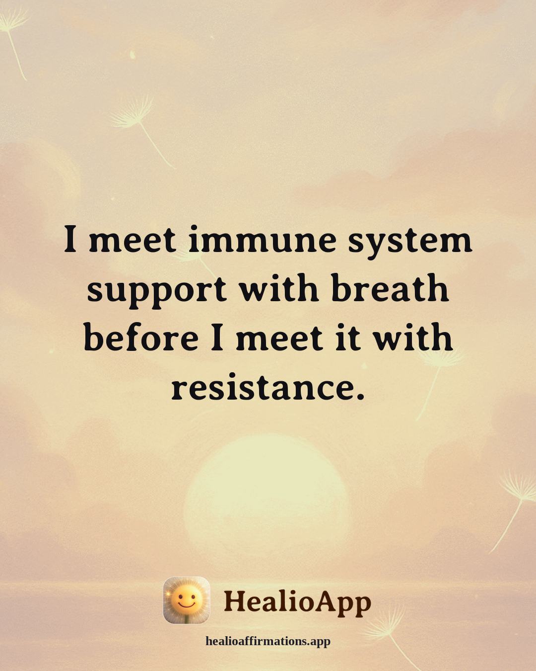 Immune System Support affirmation: I meet immune system support with breath before I meet it with resistance. — Healio