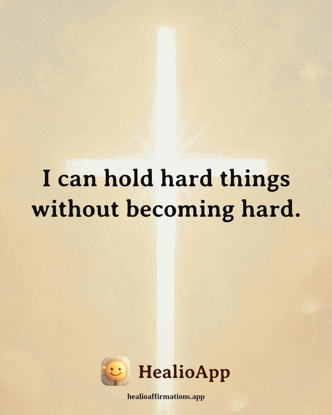 Immune System Support affirmation: I can hold hard things without becoming hard. — Healio
