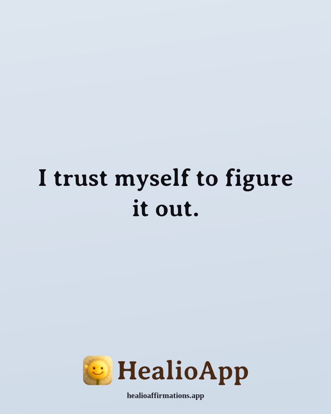 List of Positive affirmation: I trust myself to figure it out. — Healio