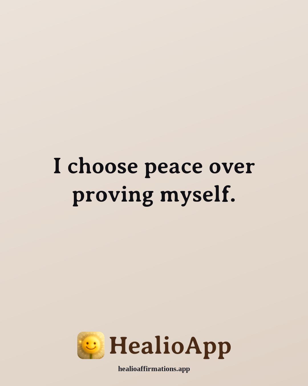 List of Positive affirmation: I choose peace over proving myself. — Healio