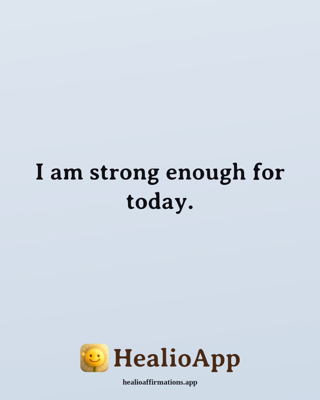 List of Positive affirmation: I am strong enough for today. — Healio