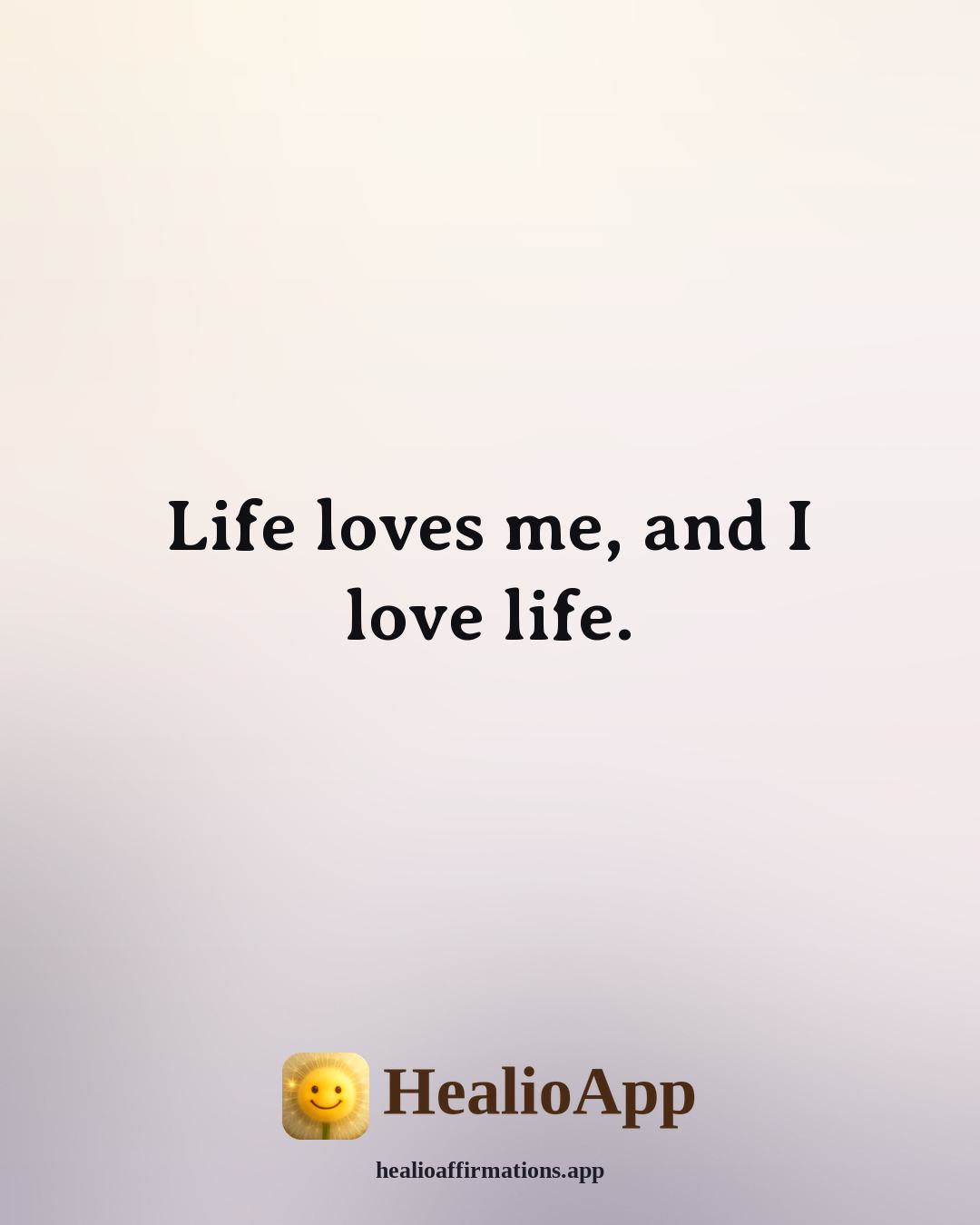 Louise Hay Morning affirmation: Life loves me, and I love life. — Healio