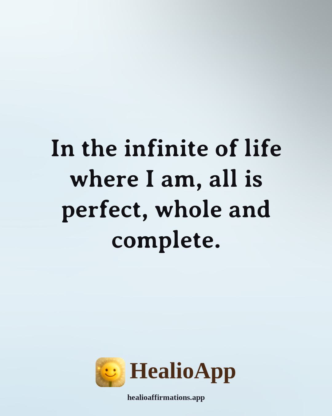 Louise Hay Morning affirmation: In the infinite of life where I am, all is perfect, whole and complete. — Healio
