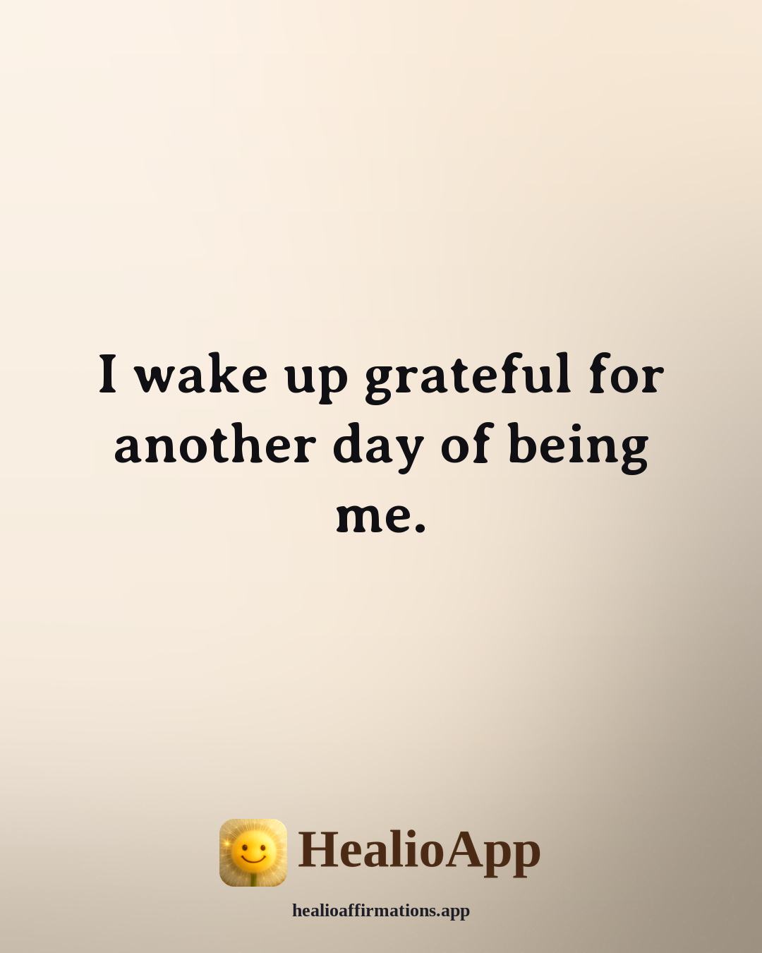 Louise Hay Morning affirmation: I wake up grateful for another day of being me. — Healio