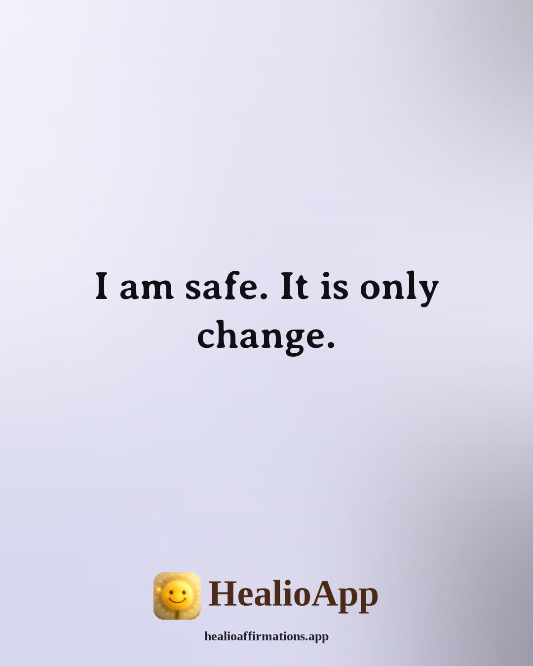 Louise Hay Morning affirmation: I am safe. It is only change. — Healio