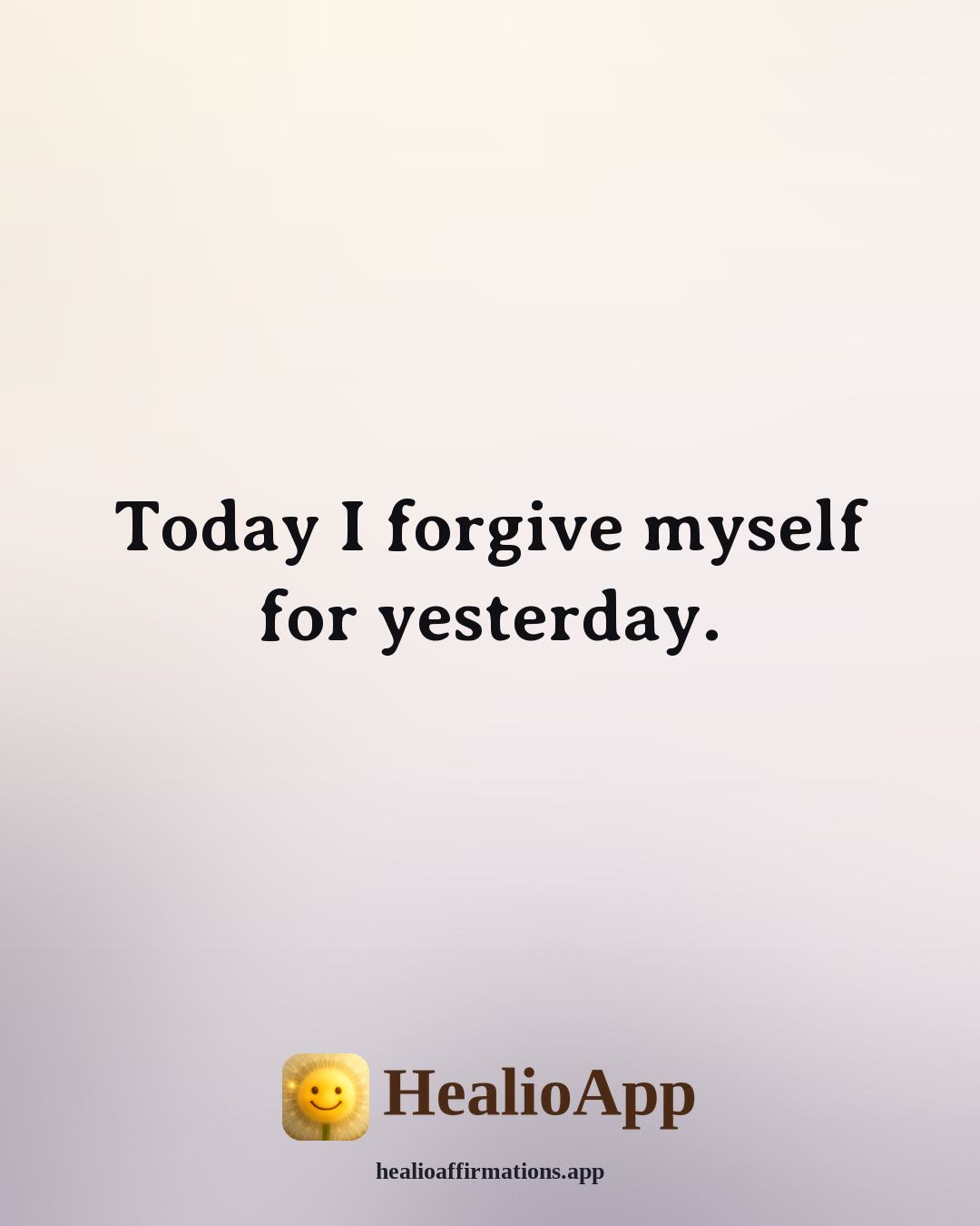 Louise Hay Morning affirmation: Today I forgive myself for yesterday. — Healio
