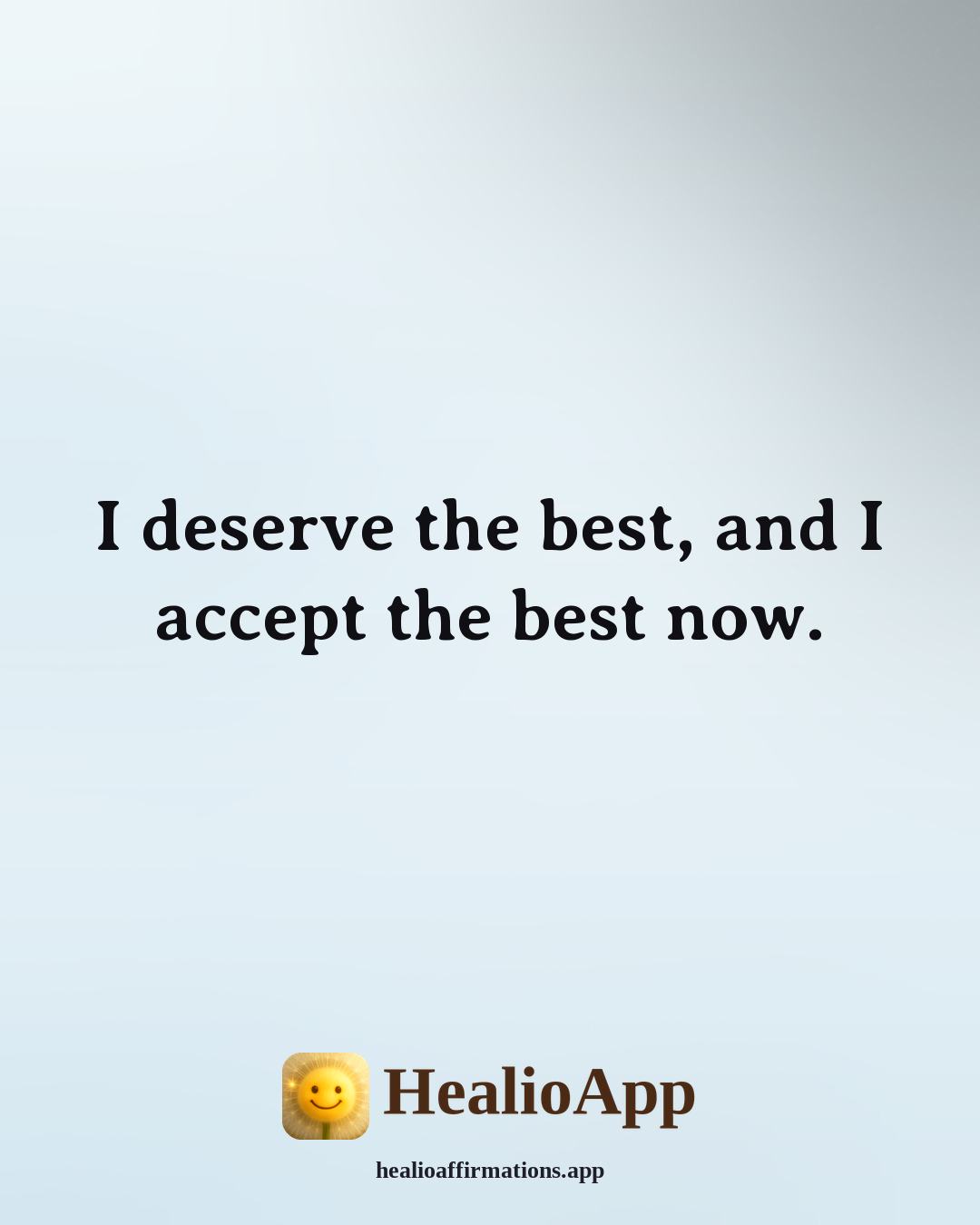 Louise Hay Morning affirmation: I deserve the best, and I accept the best now. — Healio