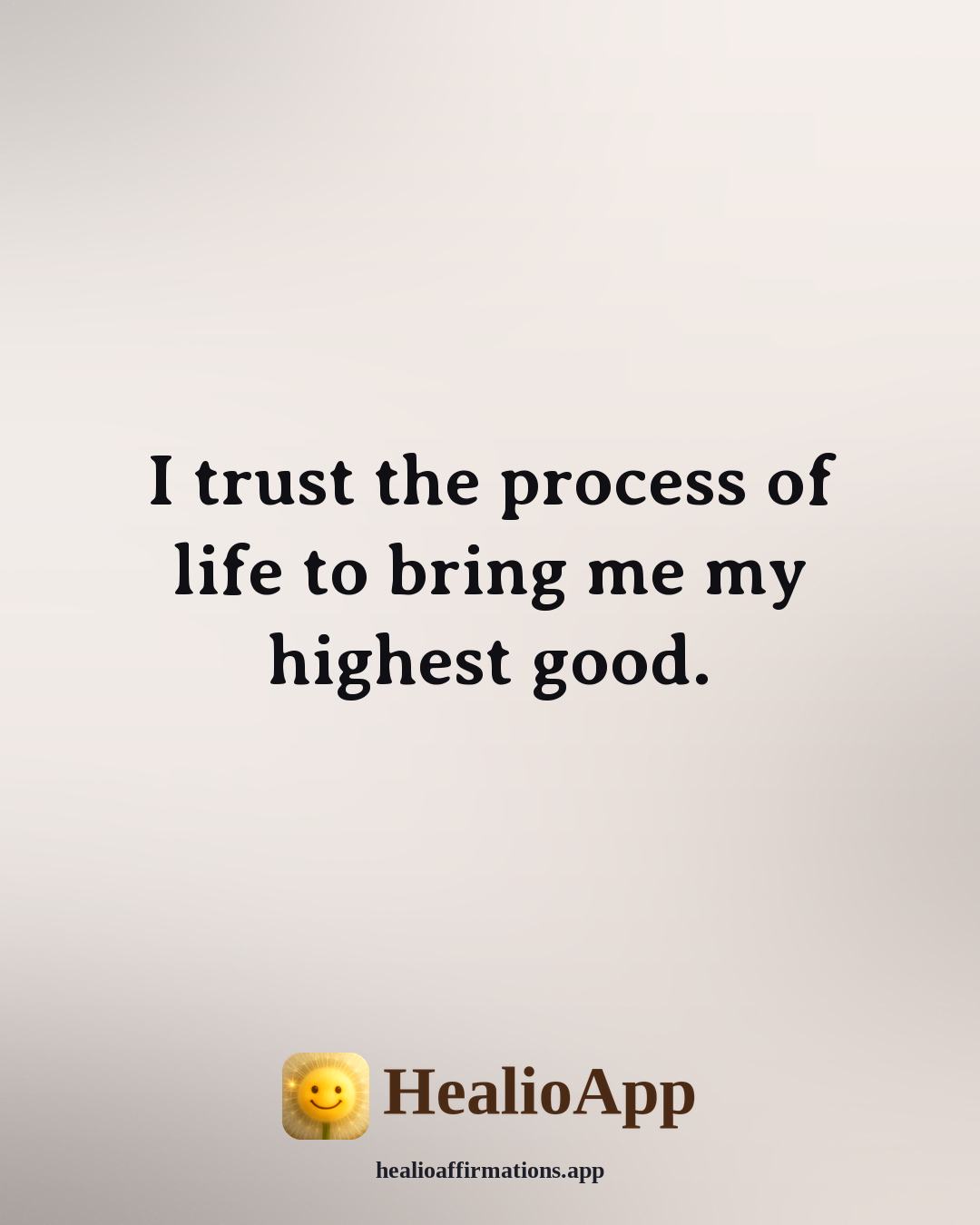 Louise Hay Morning affirmation: I trust the process of life to bring me my highest good. — Healio