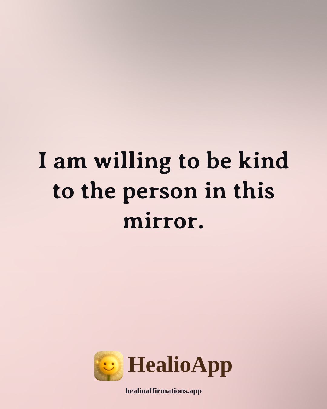 Mirror affirmation: I am willing to be kind to the person in this mirror. — Healio