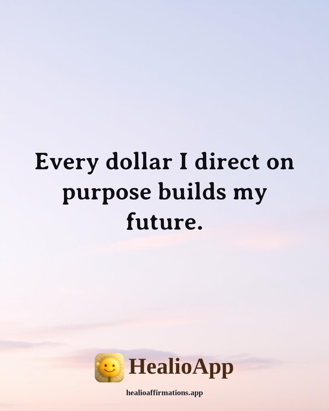 Money affirmation: Every dollar I direct on purpose builds my future. — Healio