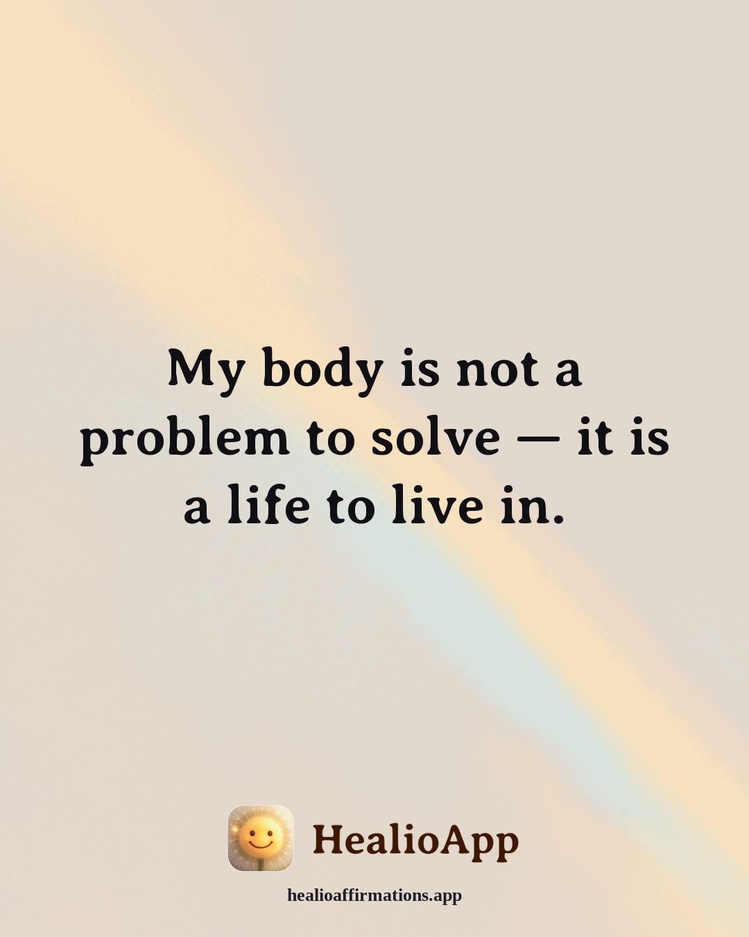 Money Mindset affirmation: My body is not a problem to solve — it is a life to live in. — Healio