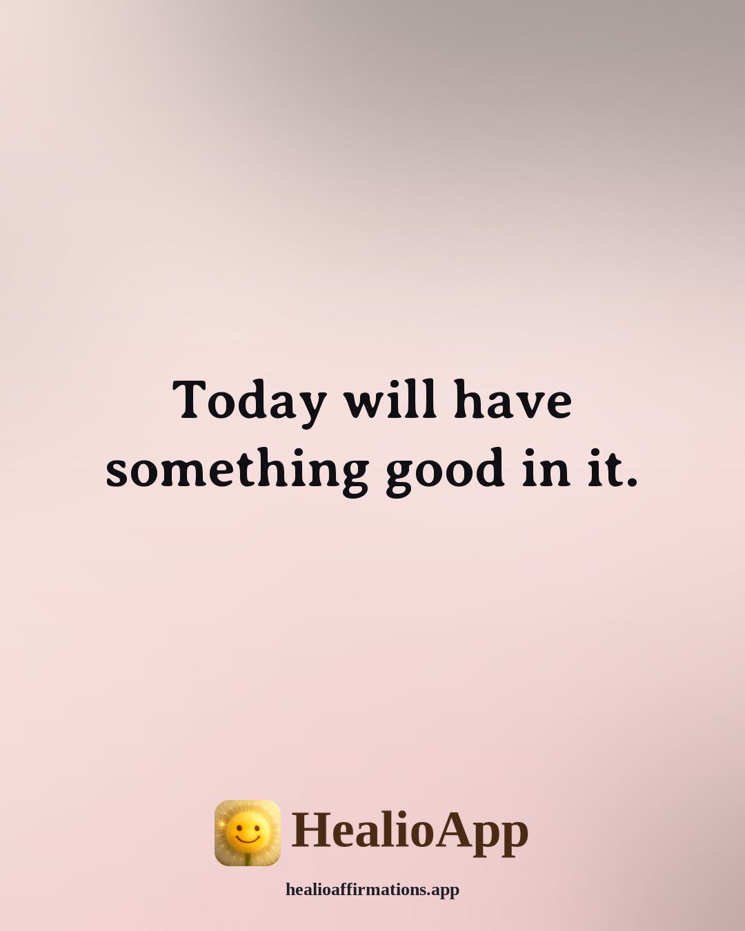 Morning affirmation: Today will have something good in it. — Healio