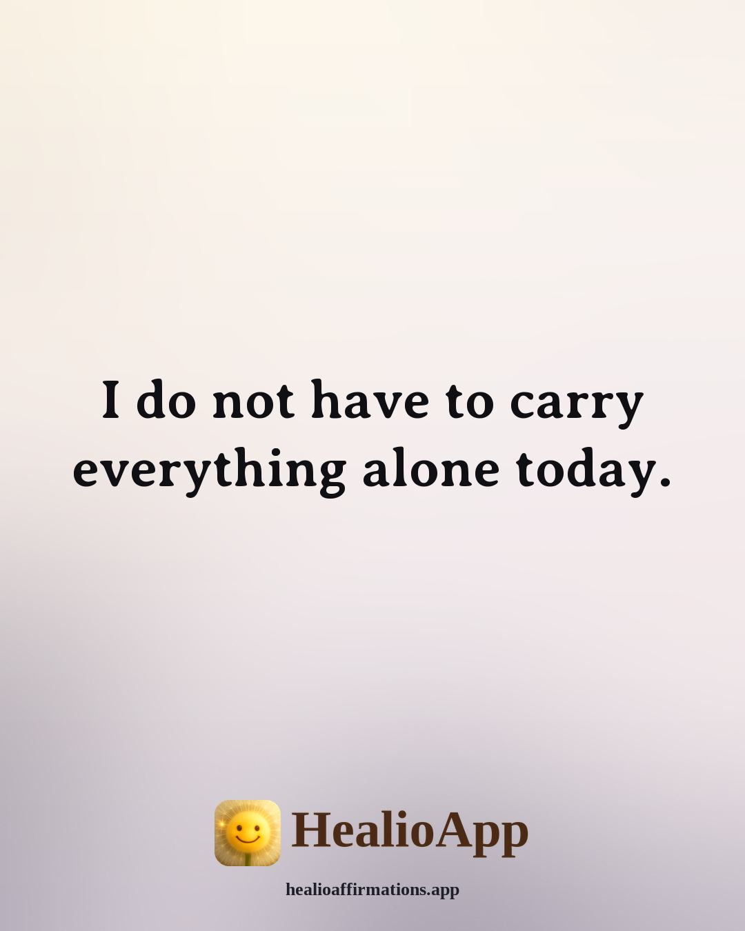 Morning affirmation: I do not have to carry everything alone today. — Healio