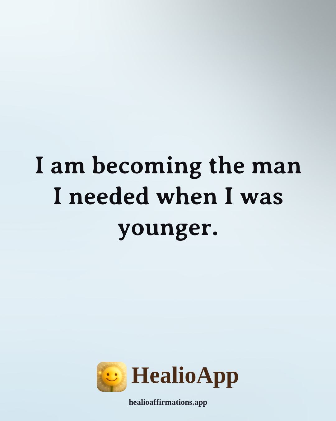 Morning affirmation: I am becoming the man I needed when I was younger. — Healio