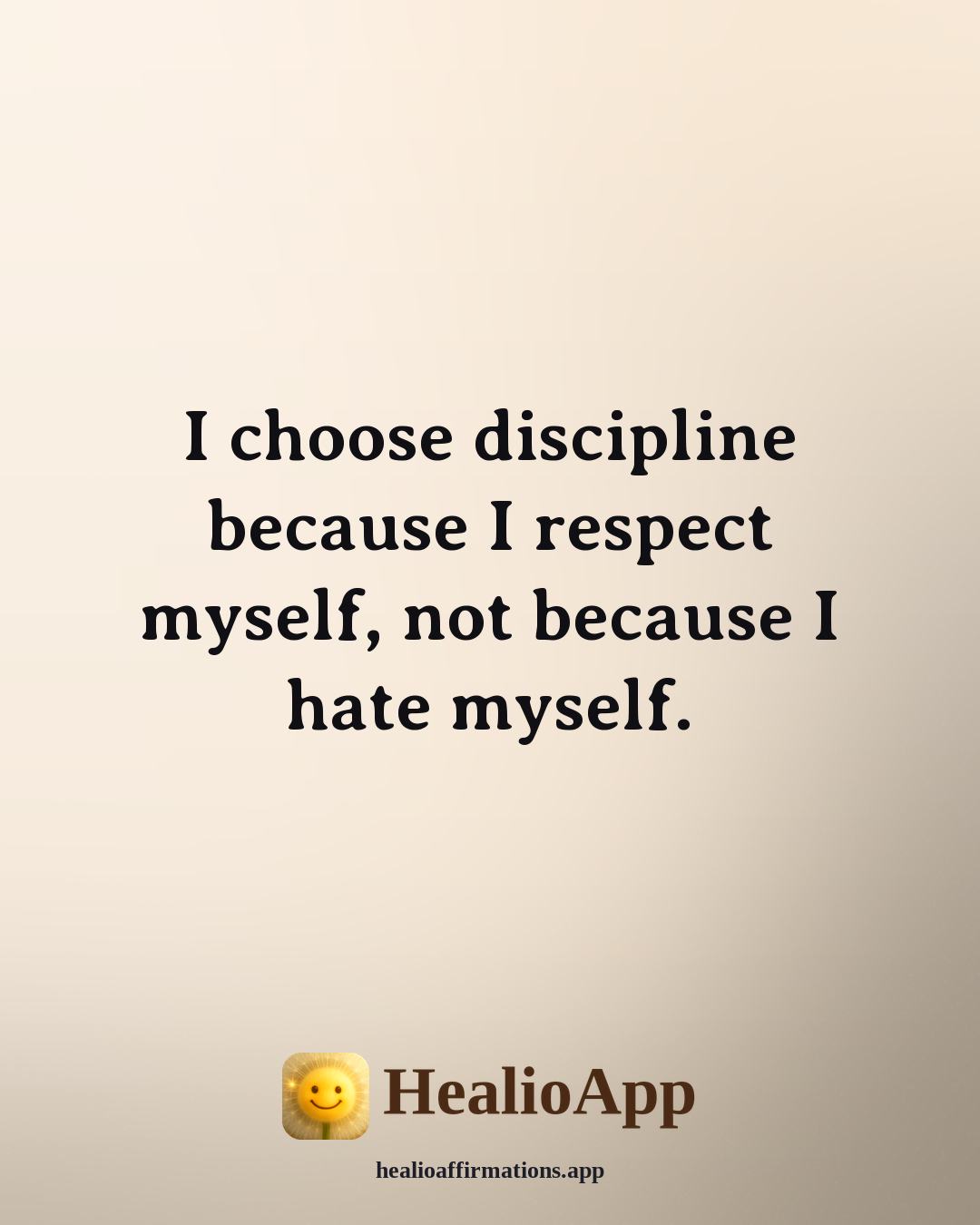 Morning affirmation: I choose discipline because I respect myself, not because I hate myself. — Healio