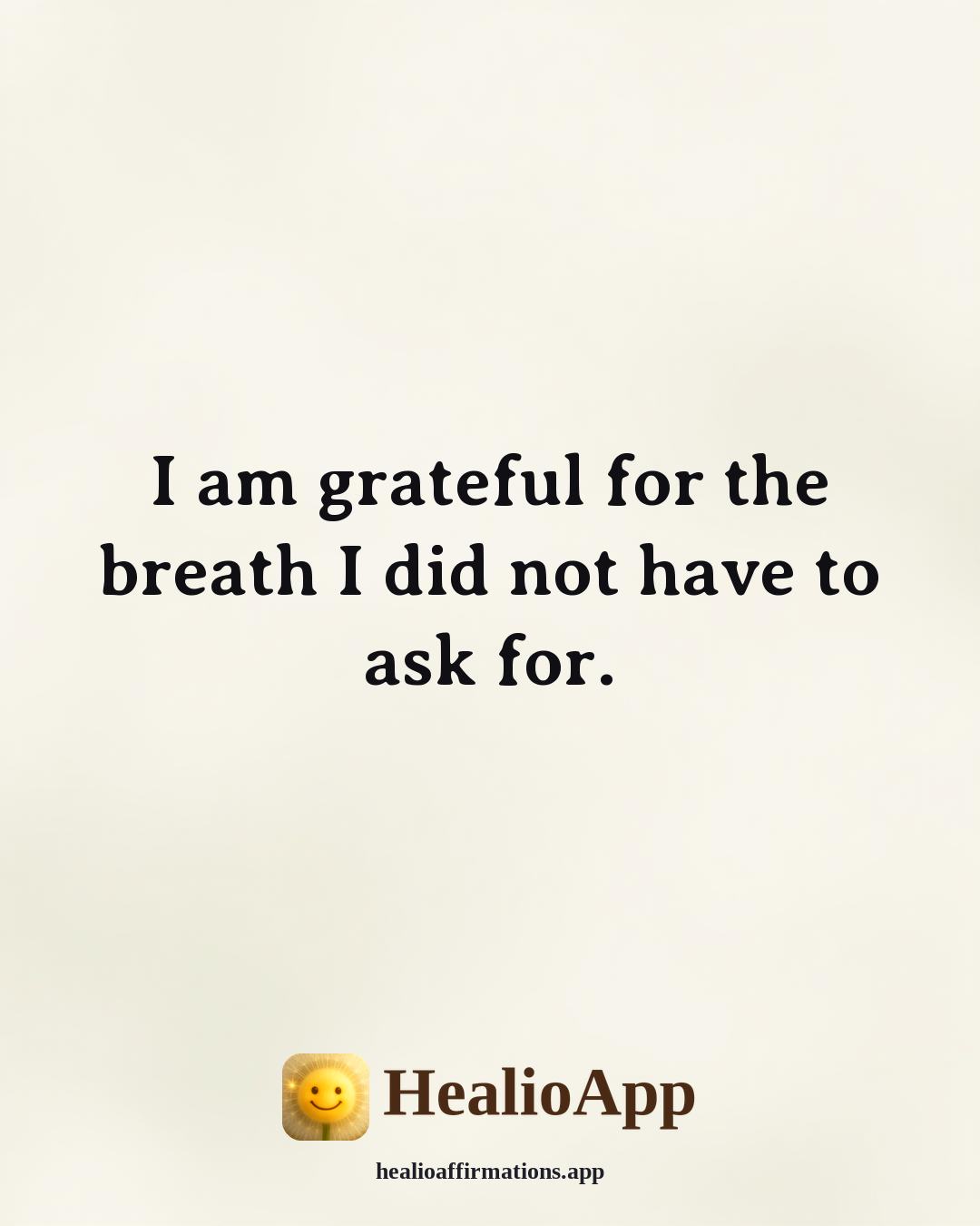Morning Gratitude affirmation: I am grateful for the breath I did not have to ask for. — Healio