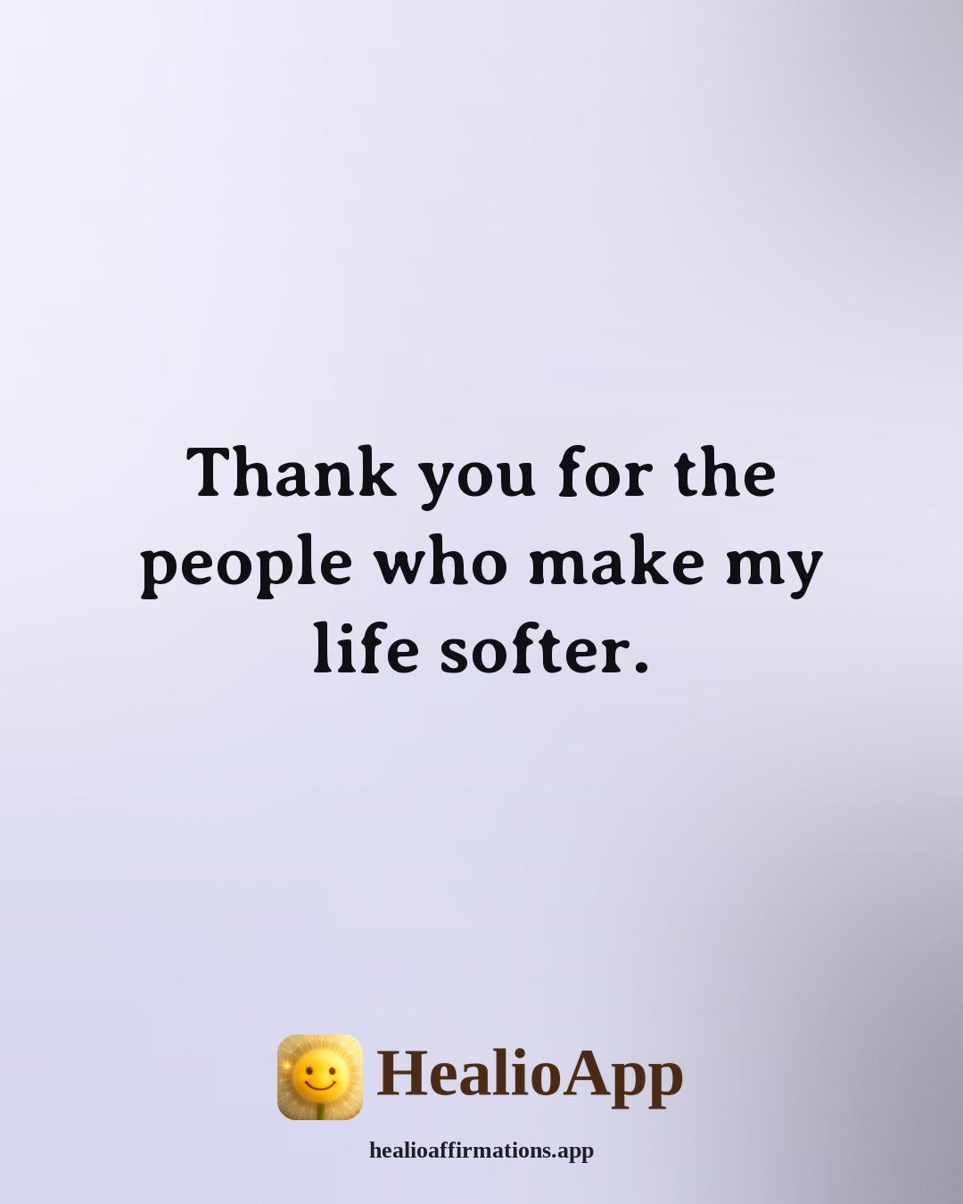Morning Gratitude affirmation: Thank you for the people who make my life softer. — Healio