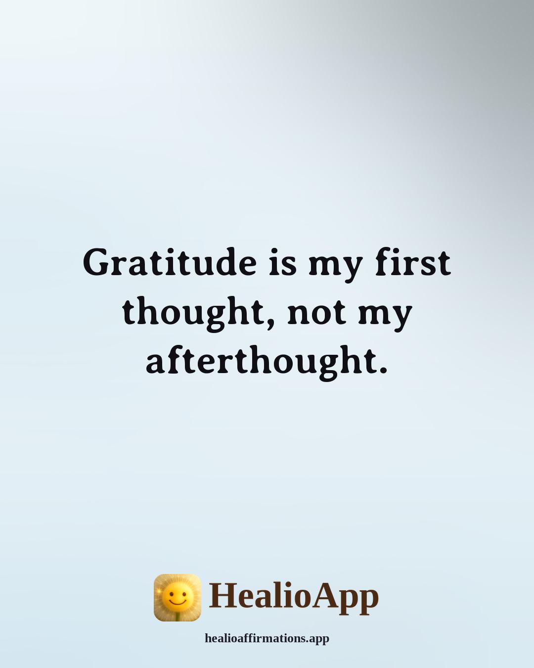 Morning Gratitude affirmation: Gratitude is my first thought, not my afterthought. — Healio