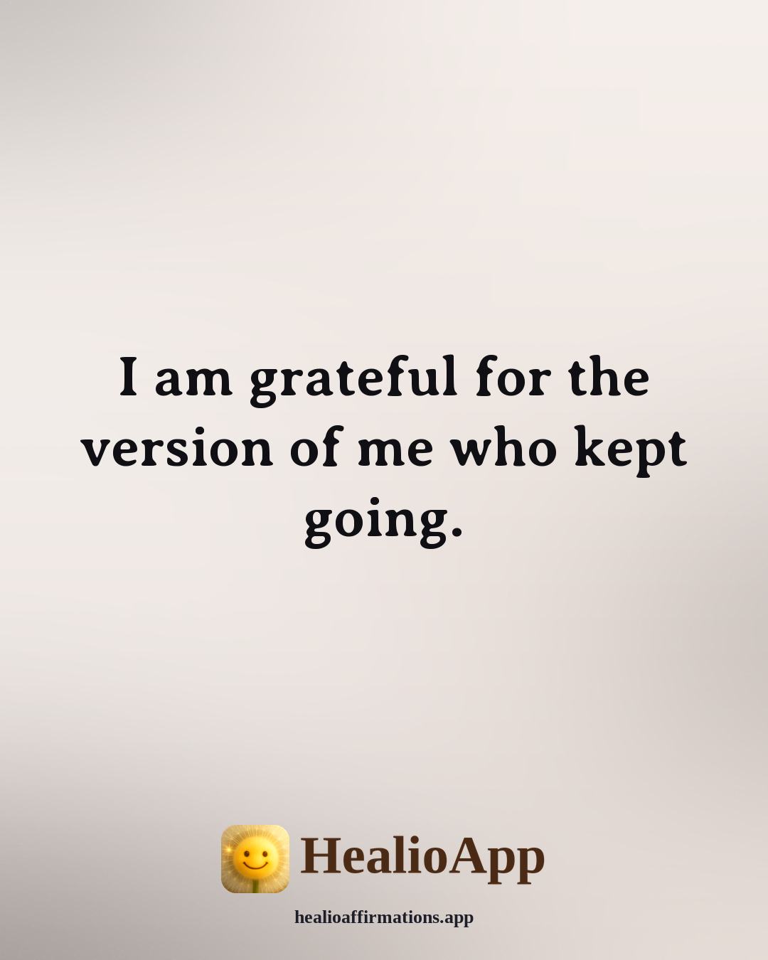 Morning Gratitude affirmation: I am grateful for the version of me who kept going. — Healio