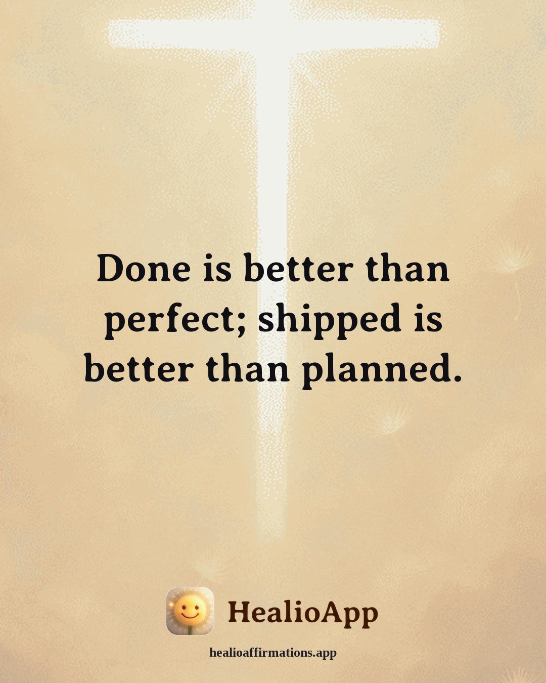 Motivation affirmation: Done is better than perfect; shipped is better than planned. — Healio