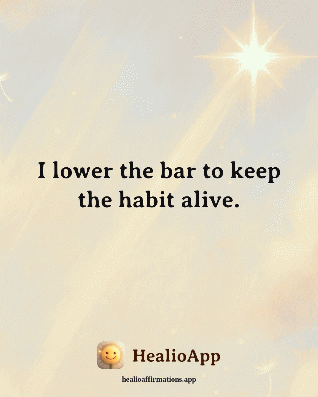 Motivation affirmation: I lower the bar to keep the habit alive. — Healio