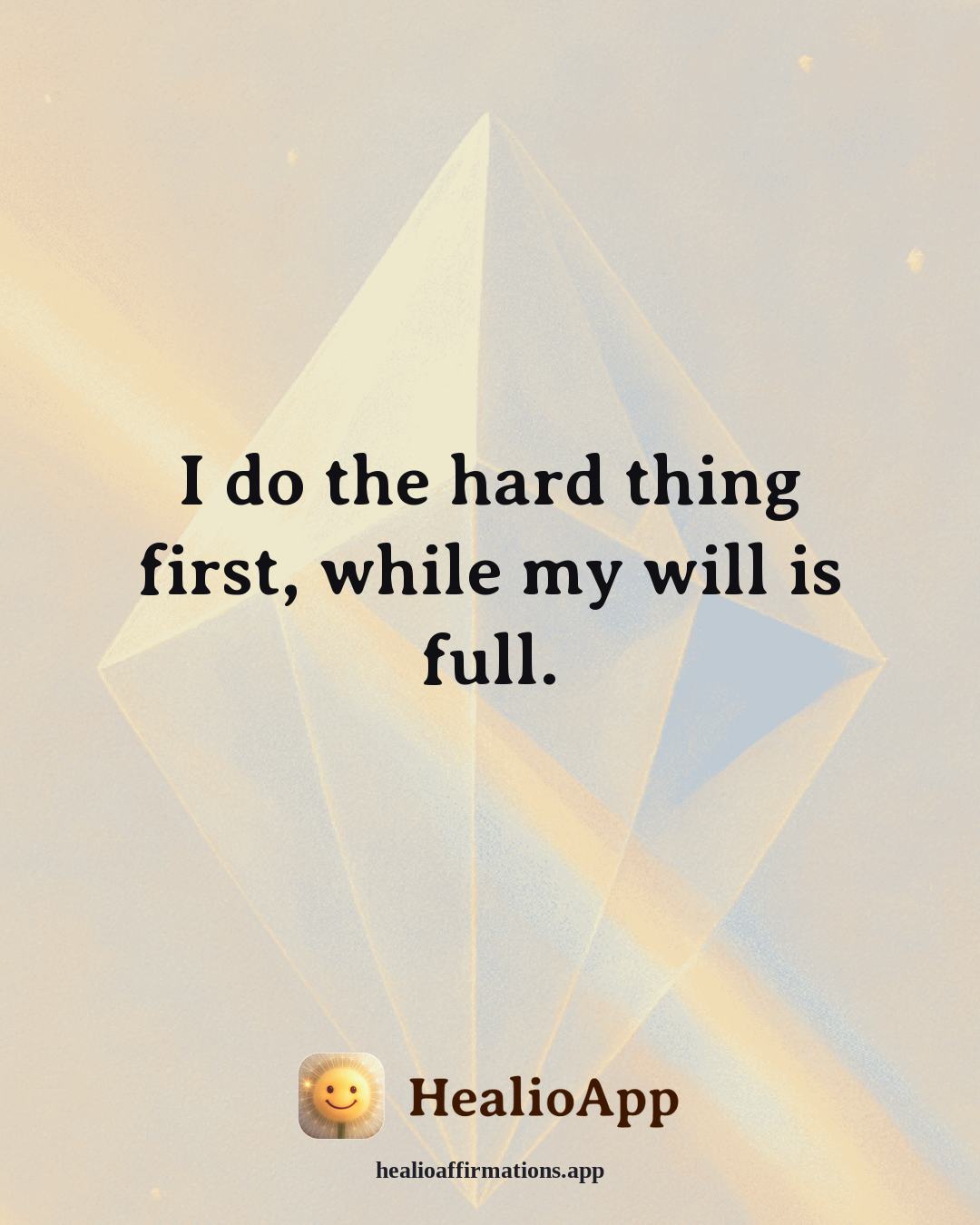 Motivation affirmation: I do the hard thing first, while my will is full. — Healio