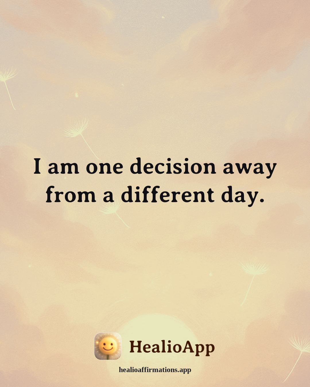 Motivation affirmation: I am one decision away from a different day. — Healio