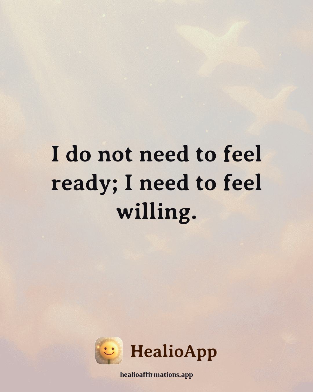 Motivation affirmation: I do not need to feel ready; I need to feel willing. — Healio