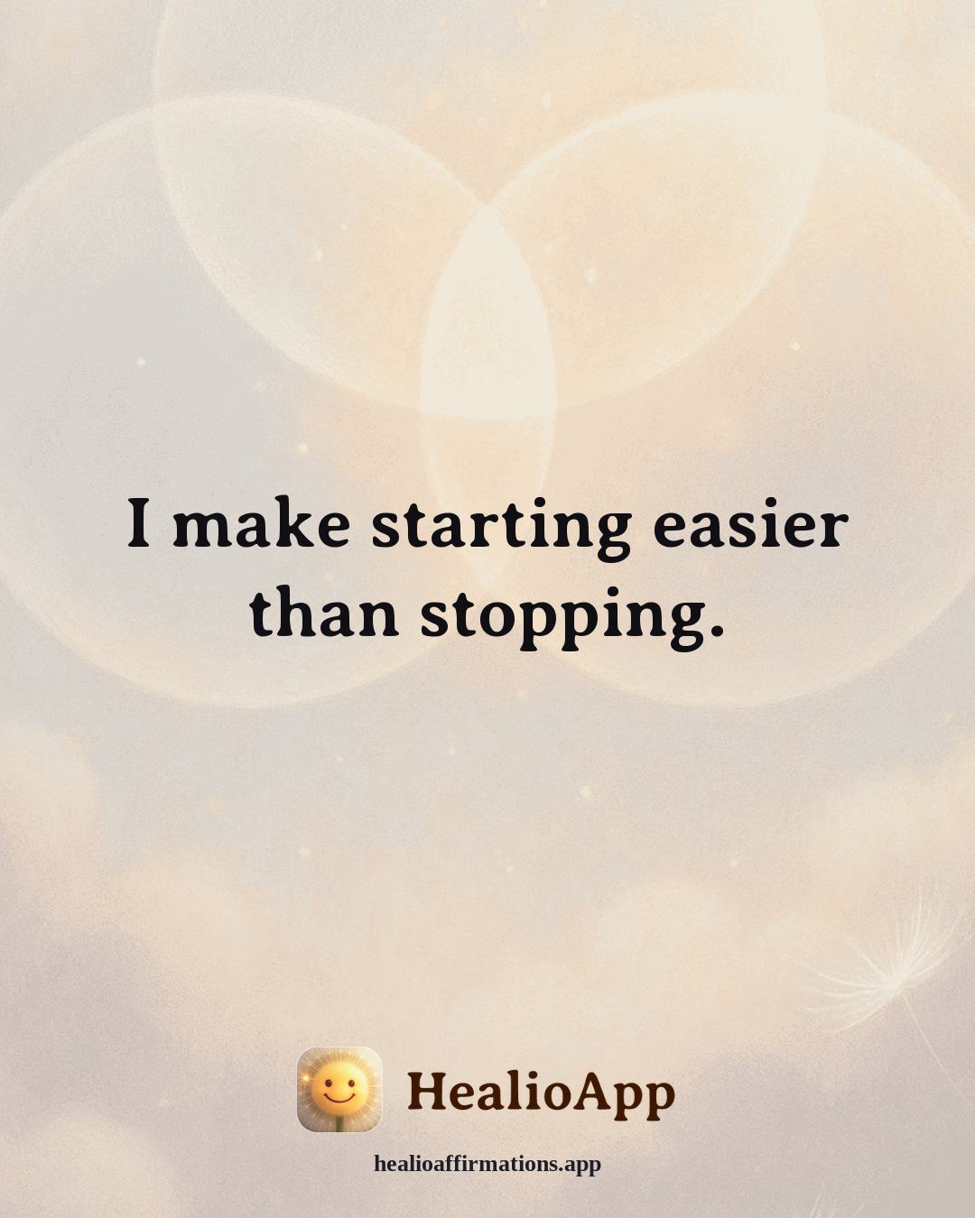 Motivation affirmation: I make starting easier than stopping. — Healio