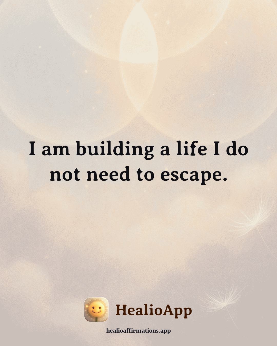 Motivation affirmation: I am building a life I do not need to escape. — Healio