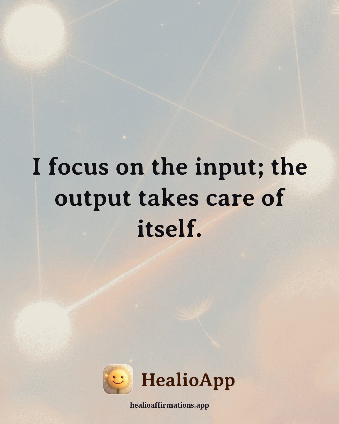 Motivation affirmation: I focus on the input; the output takes care of itself. — Healio