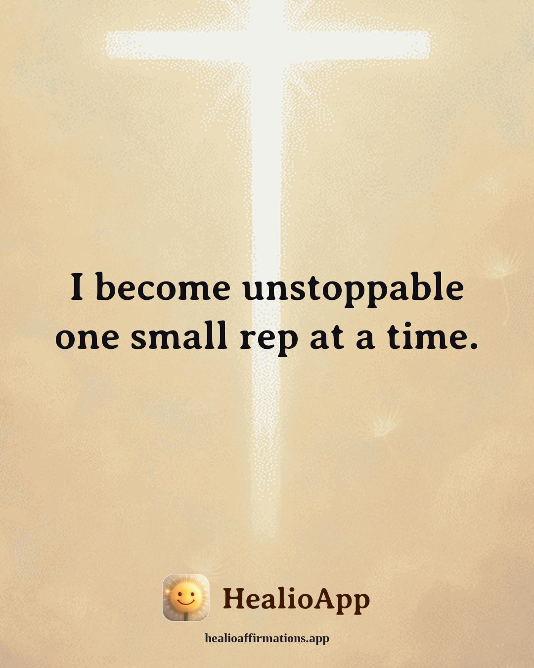 Motivation affirmation: I become unstoppable one small rep at a time. — Healio