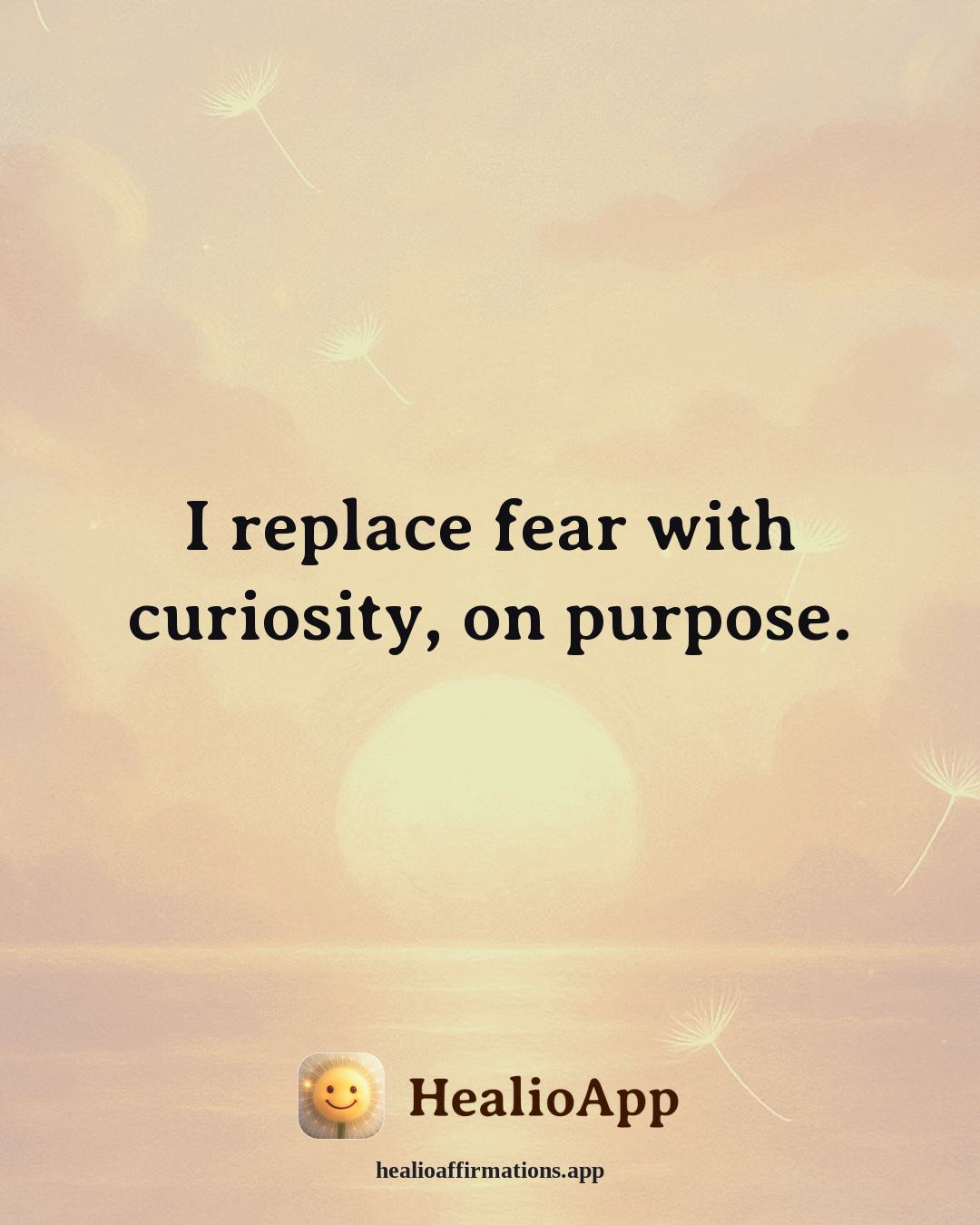 Reframing Negative Thoughts affirmation: I replace fear with curiosity, on purpose. — Healio