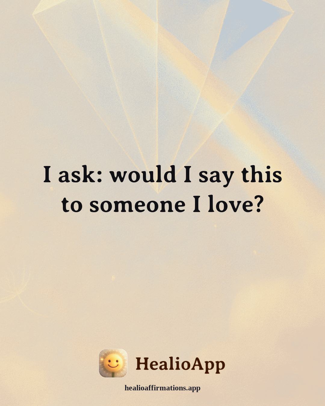 Reframing Negative Thoughts affirmation: I ask: would I say this to someone I love? — Healio