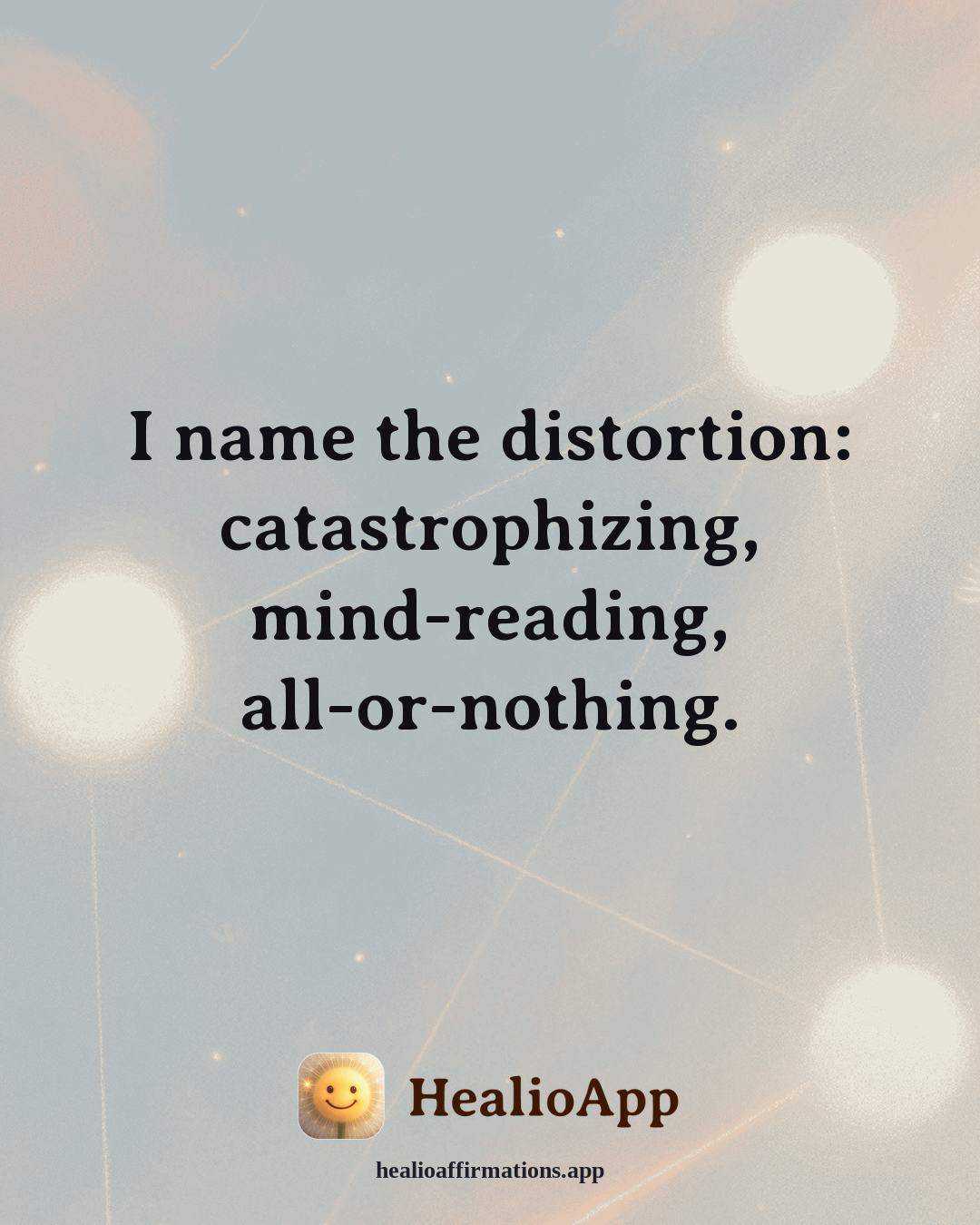 Reframing Negative Thoughts affirmation: I name the distortion: catastrophizing, mind-reading, all-or-nothing. — Healio
