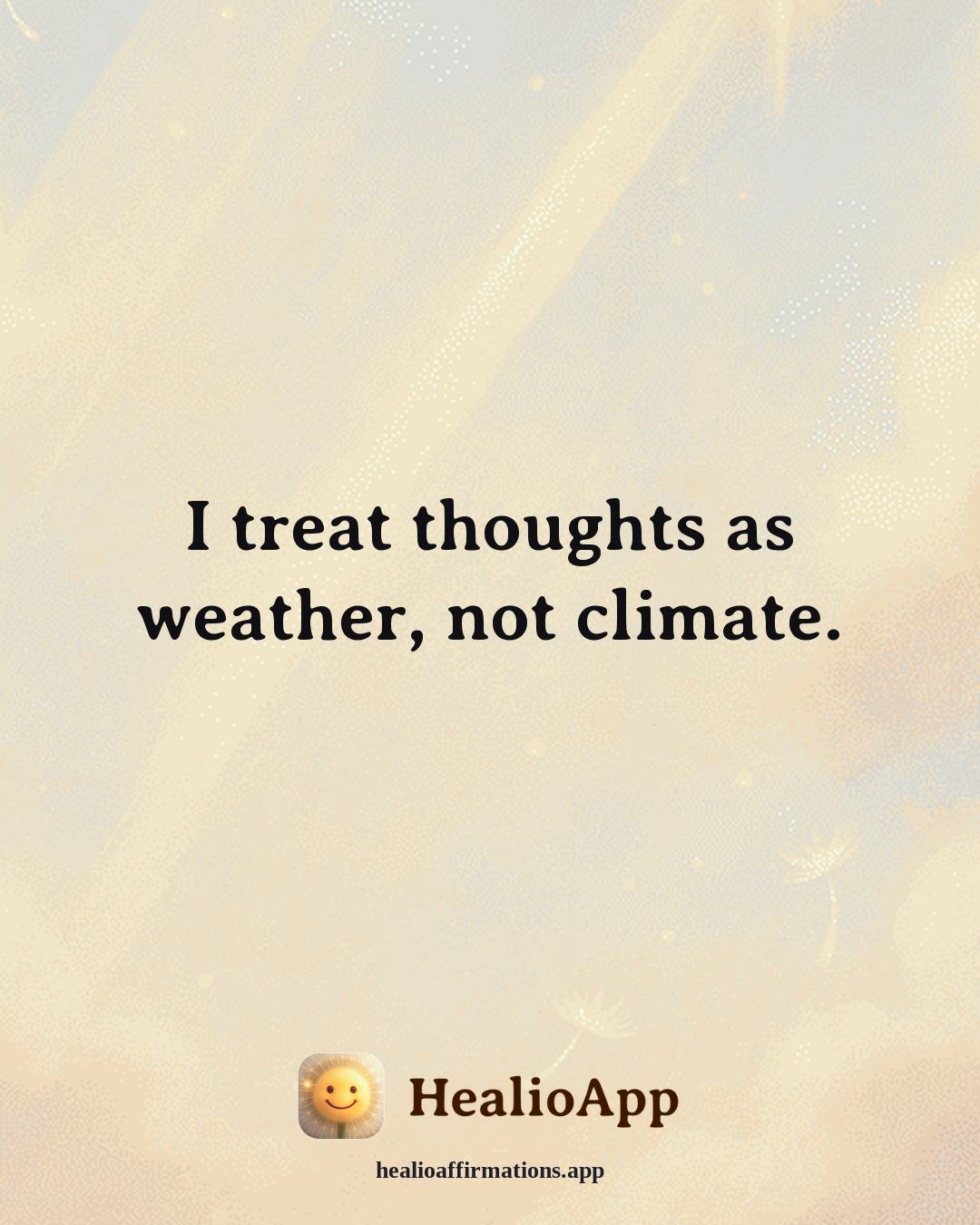 Reframing Negative Thoughts affirmation: I treat thoughts as weather, not climate. — Healio
