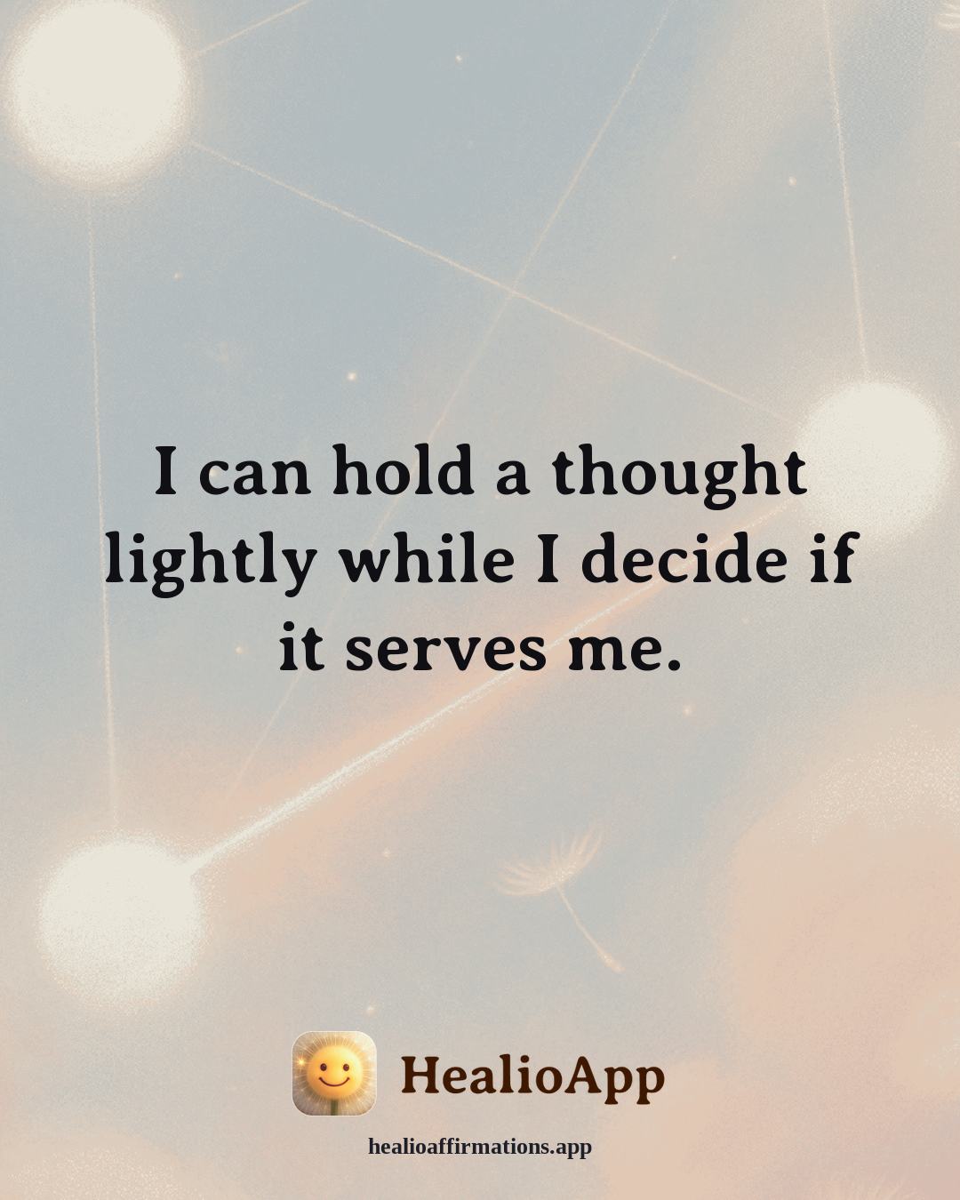 Reframing Negative Thoughts affirmation: I can hold a thought lightly while I decide if it serves me. — Healio