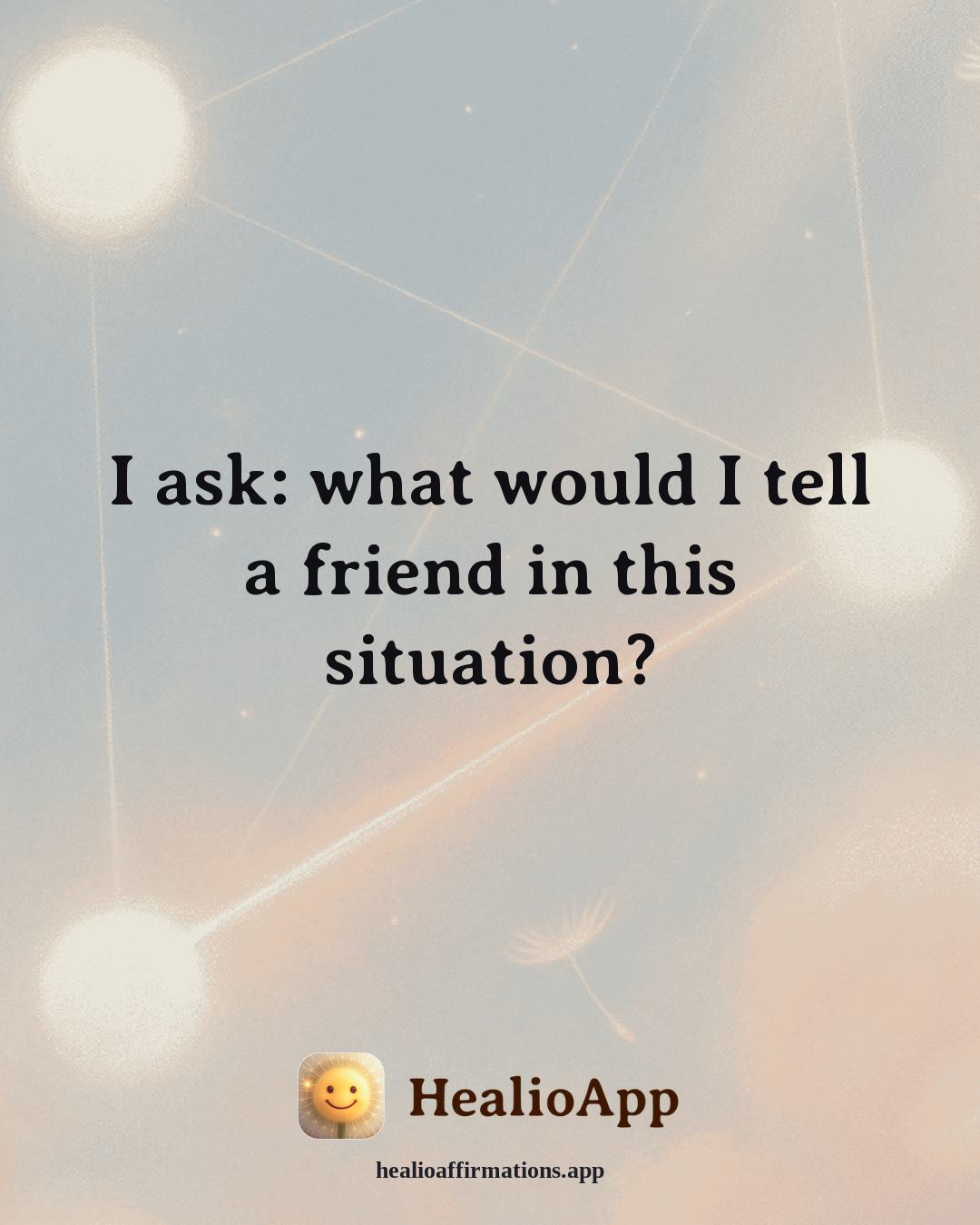 Reframing Negative Thoughts affirmation: I ask: what would I tell a friend in this situation? — Healio