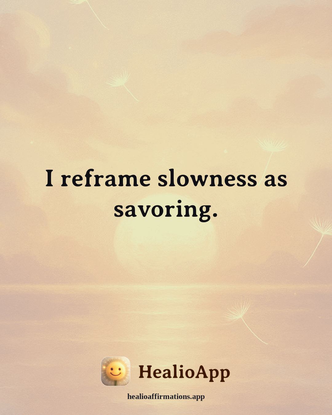 Reframing Negative Thoughts affirmation: I reframe slowness as savoring. — Healio
