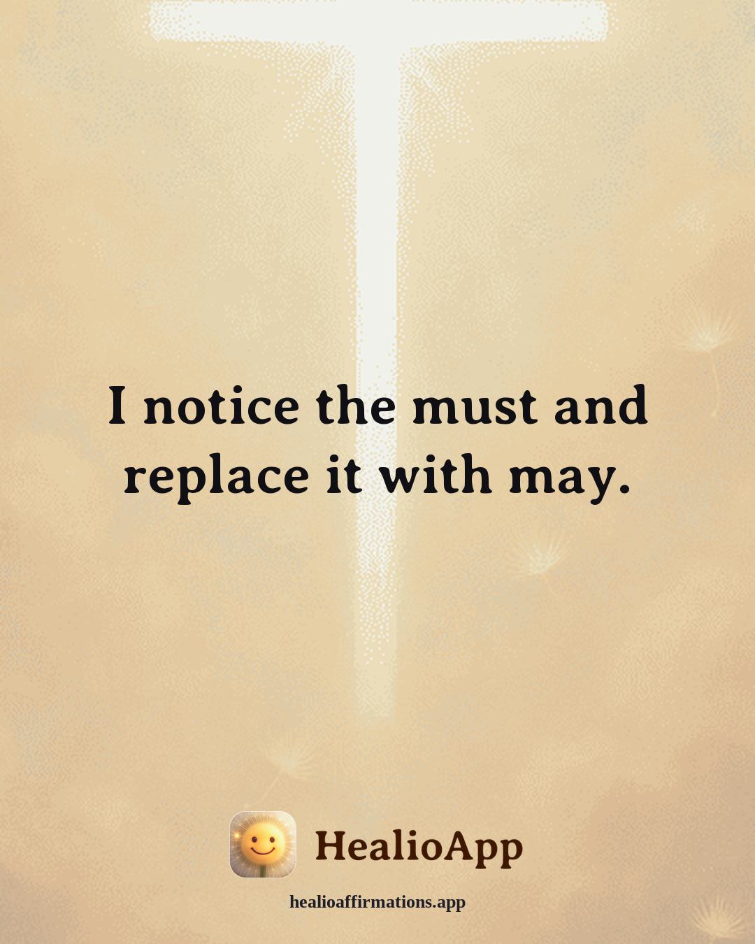 Reframing Negative Thoughts affirmation: I notice the must and replace it with may. — Healio