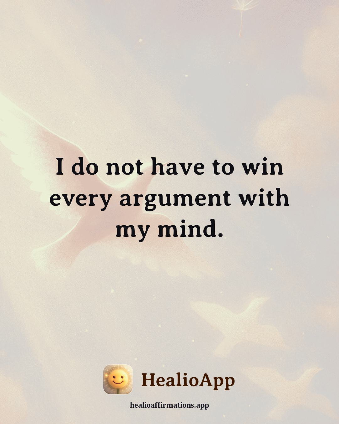Reframing Negative Thoughts affirmation: I do not have to win every argument with my mind. — Healio
